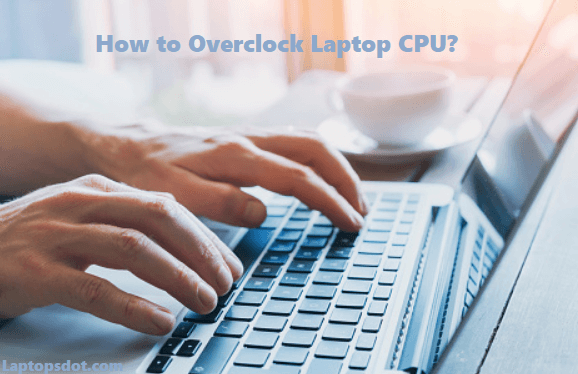 How to Overclock Laptop CPU?